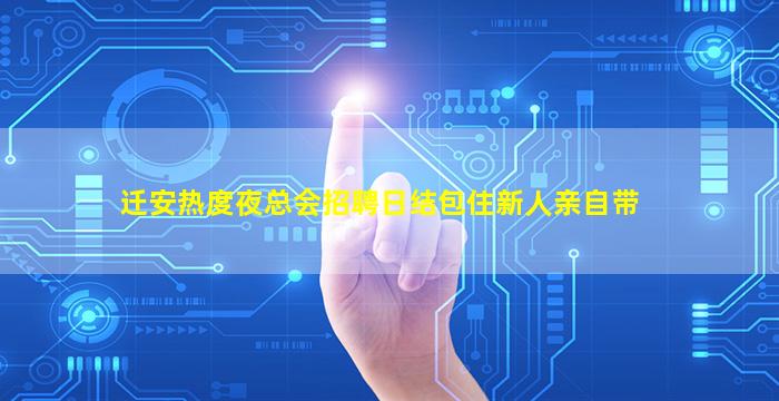 迁安热度夜总会招聘日结包住新人亲自带
